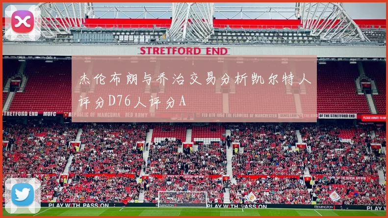 杰伦布朗与乔治交易分析凯尔特人评分D76人评分A
